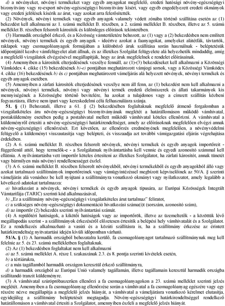 (2) Növények, növényi termékek vagy egyéb anyagok valamely védett zónába történő szállítása esetén az (1) bekezdést kell alkalmazni az 1. számú melléklet B. részében, a 2. számú melléklet B. részében, illetve az 5.