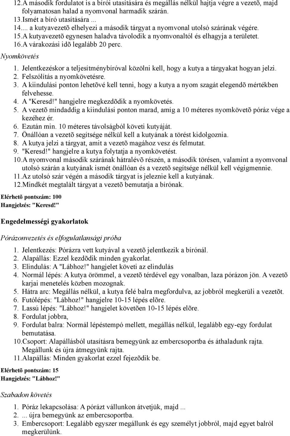 A várakozási idõ legalább 20 perc. Nyomkövetés 1. Jelentkezéskor a teljesítménybíróval közölni kell, hogy a kutya a tárgyakat hogyan jelzi. 2. Felszólítás a nyomkövetésre. 3.