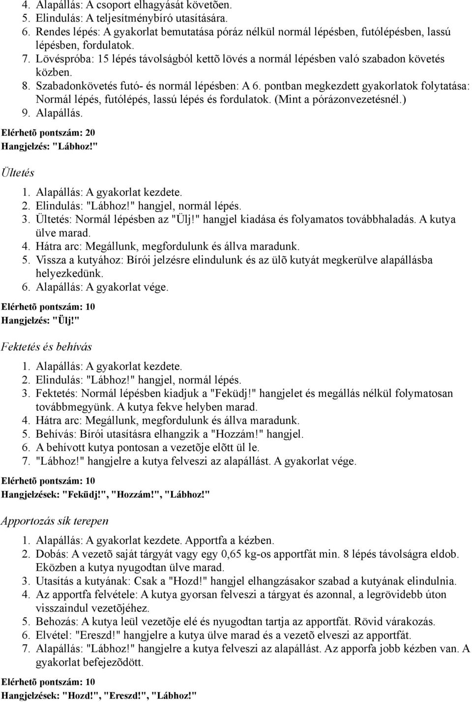 Lövéspróba: 15 lépés távolságból kettõ lövés a normál lépésben való szabadon követés közben. 8. Szabadonkövetés futó- és normál lépésben: A 6.