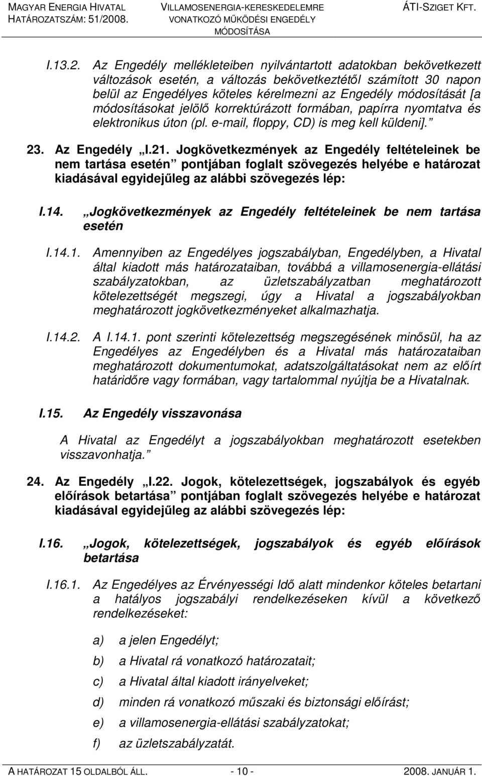 módosításokat jelölı korrektúrázott formában, papírra nyomtatva és elektronikus úton (pl. e-mail, floppy, CD) is meg kell küldeni]. 23. Az Engedély I.21.