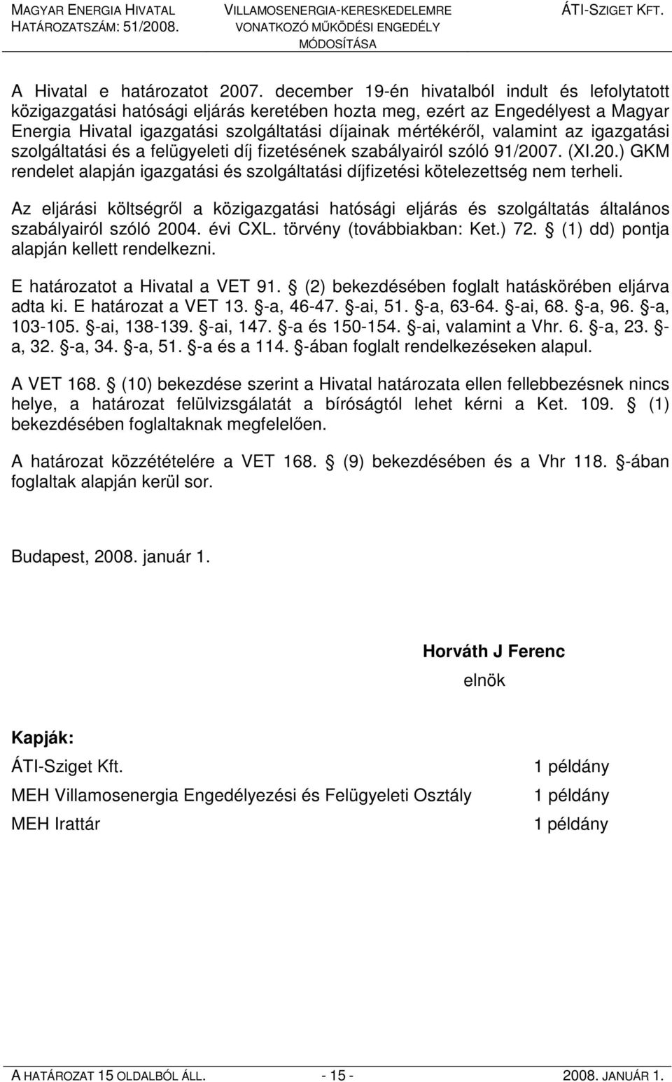 valamint az igazgatási szolgáltatási és a felügyeleti díj fizetésének szabályairól szóló 91/2007. (XI.20.) GKM rendelet alapján igazgatási és szolgáltatási díjfizetési kötelezettség nem terheli.