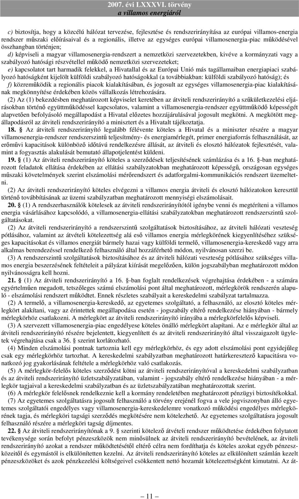 működő nemzetközi szervezeteket; e) kapcsolatot tart harmadik felekkel, a Hivatallal és az Európai Unió más tagállamaiban energiapiaci szabályozó hatóságként kijelölt külföldi szabályozó hatóságokkal