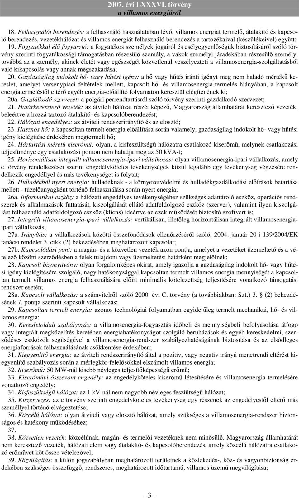 Fogyatékkal élő fogyasztó: a fogyatékos személyek jogairól és esélyegyenlőségük biztosításáról szóló törvény szerinti fogyatékossági támogatásban részesülő személy, a vakok személyi járadékában