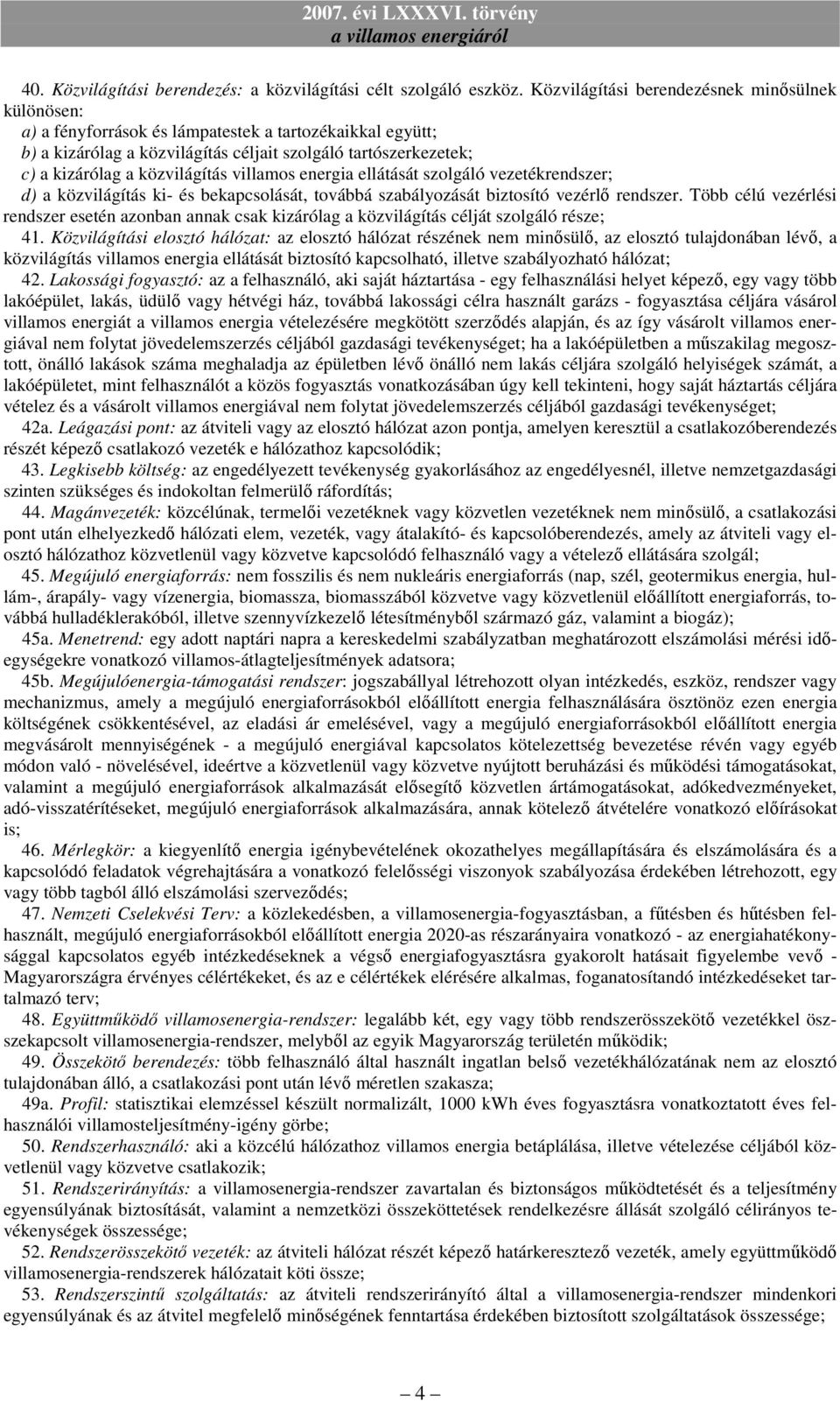 közvilágítás villamos energia ellátását szolgáló vezetékrendszer; d) a közvilágítás ki- és bekapcsolását, továbbá szabályozását biztosító vezérlő rendszer.