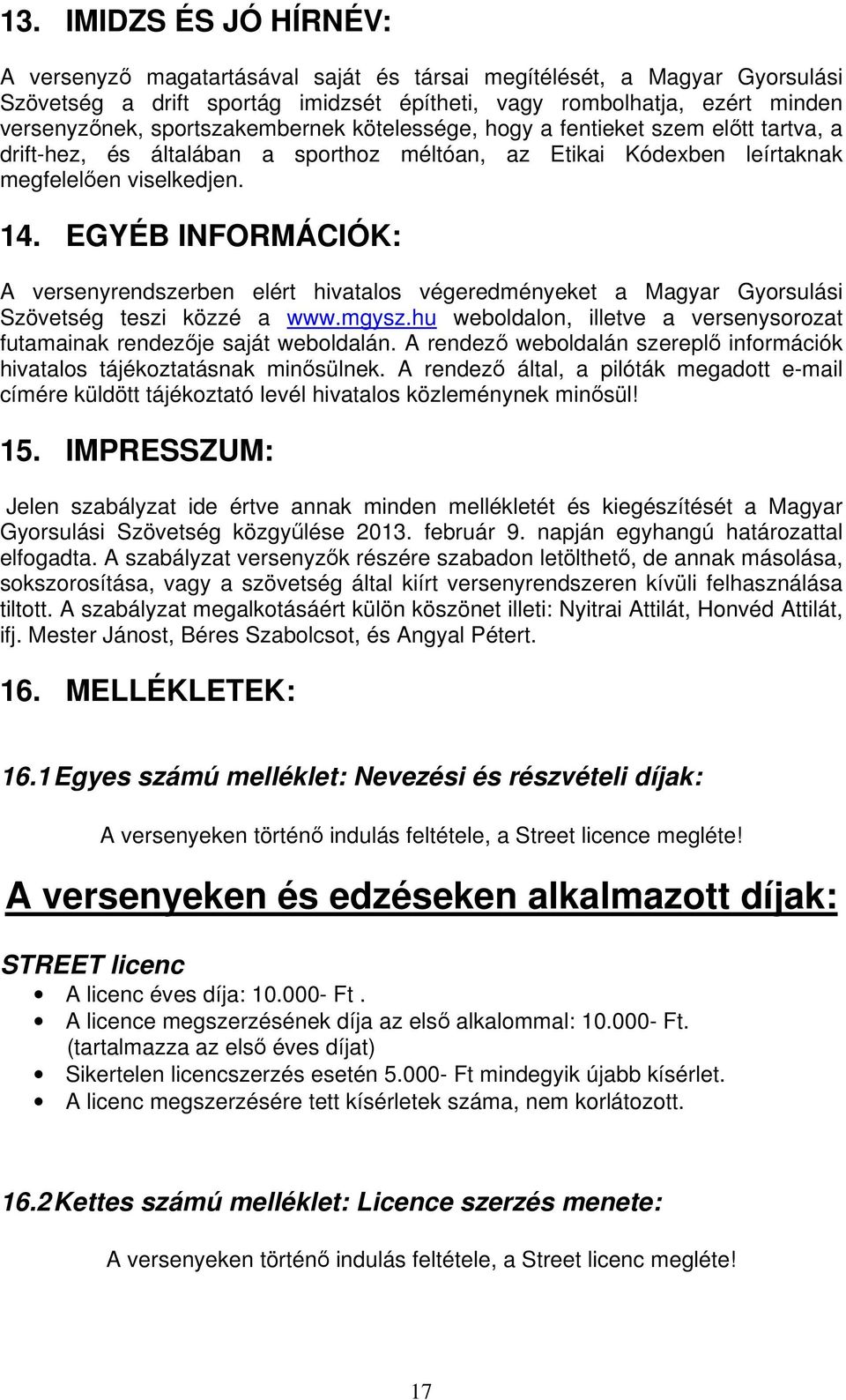 EGYÉB INFORMÁCIÓK: A versenyrendszerben elért hivatalos végeredményeket a Magyar Gyorsulási Szövetség teszi közzé a www.mgysz.