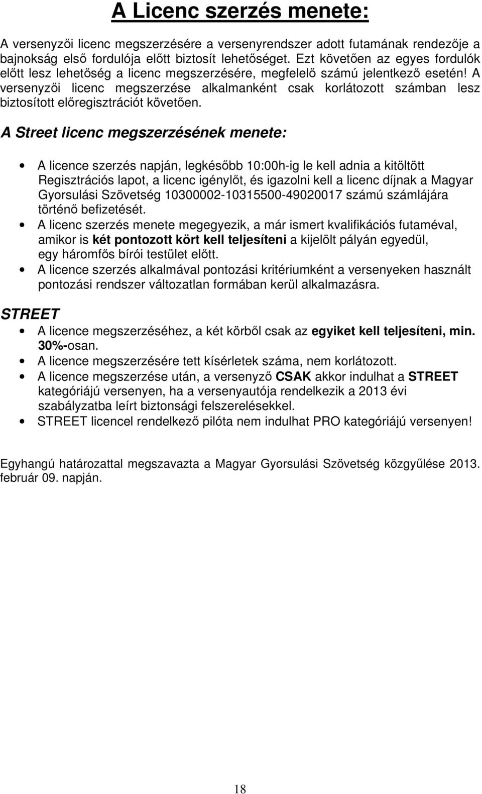 A versenyzi licenc megszerzése alkalmanként csak korlátozott számban lesz biztosított elregisztrációt követen.