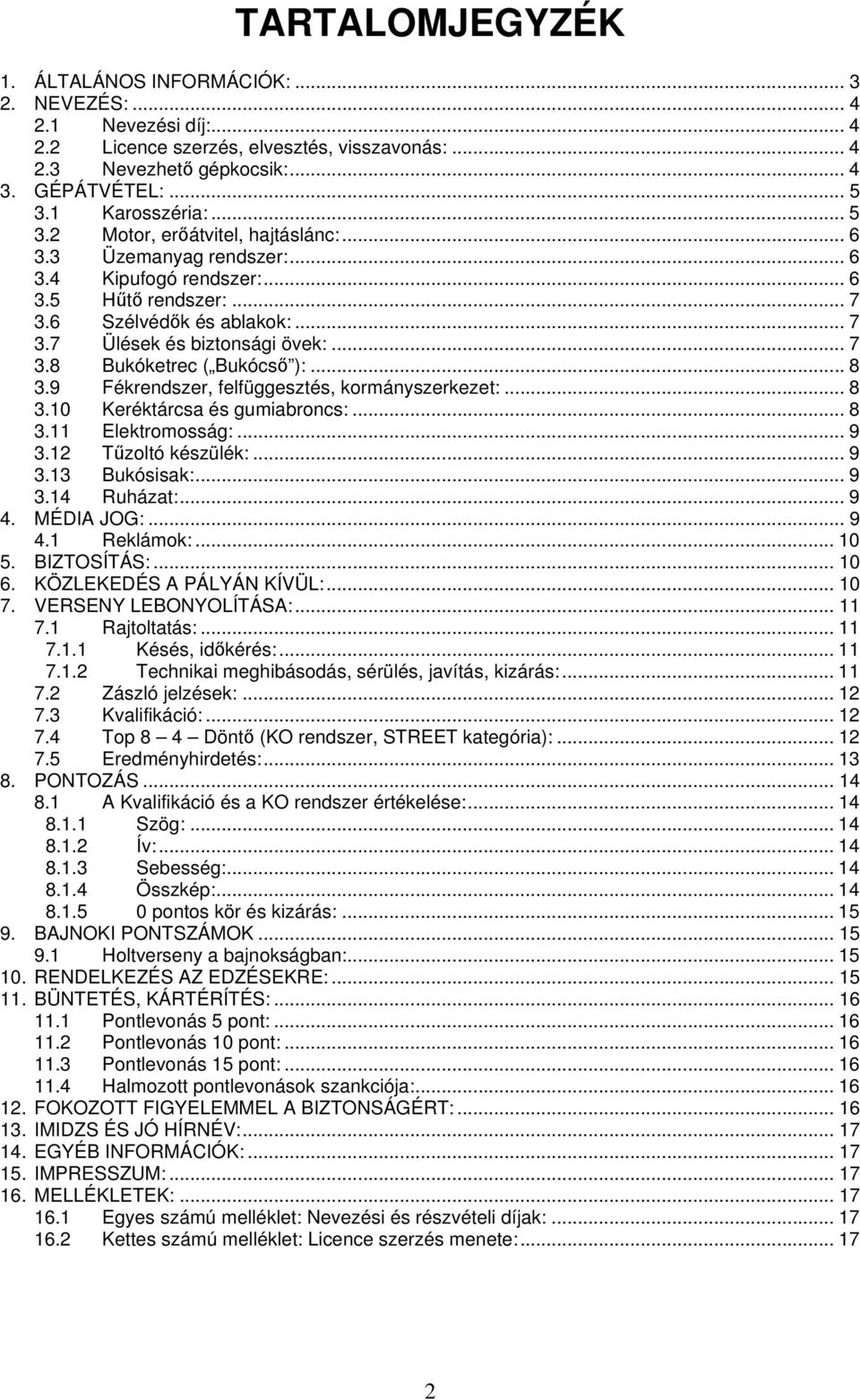 .. 7 3.8 Bukóketrec ( Bukócs ):... 8 3.9 Fékrendszer, felfüggesztés, kormányszerkezet:... 8 3.10 Keréktárcsa és gumiabroncs:... 8 3.11 Elektromosság:... 9 3.12 Tzoltó készülék:... 9 3.13 Bukósisak:.