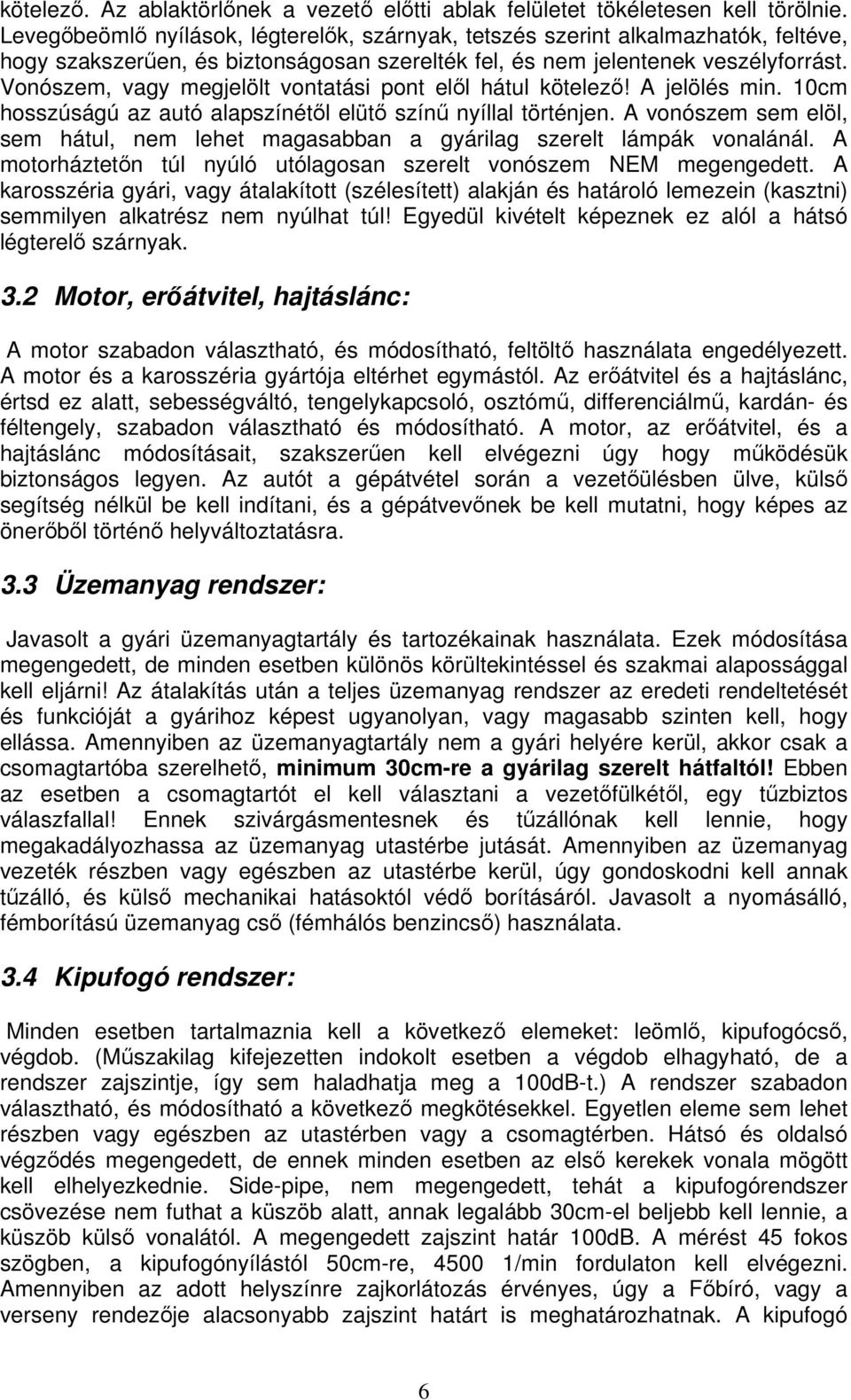 Vonószem, vagy megjelölt vontatási pont ell hátul kötelez! A jelölés min. 10cm hosszúságú az autó alapszínétl elüt szín nyíllal történjen.