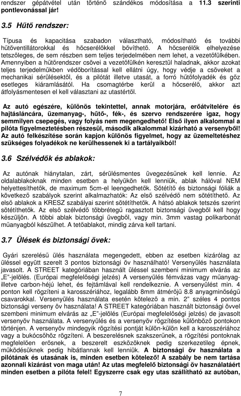 A hcserélk elhelyezése tetszleges, de sem részben sem teljes terjedelmében nem lehet, a vezetfülkében.