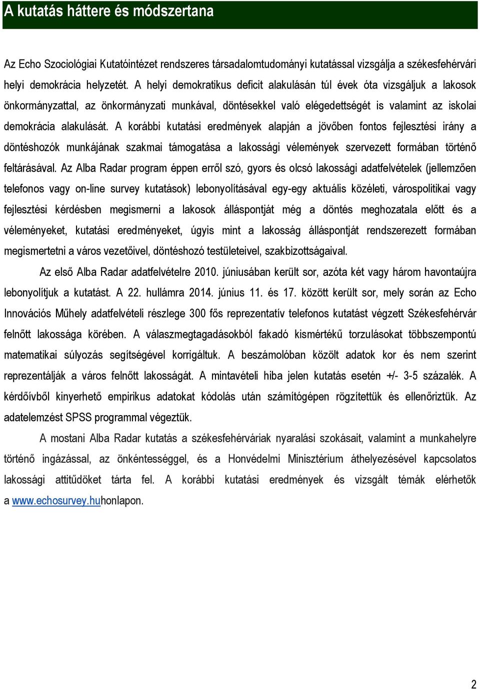 A korábbi kutatási eredmények alapján a jövőben fontos fejlesztési irány a döntéshozók munkájának szakmai támogatása a lakossági vélemények szervezett formában történő feltárásával.