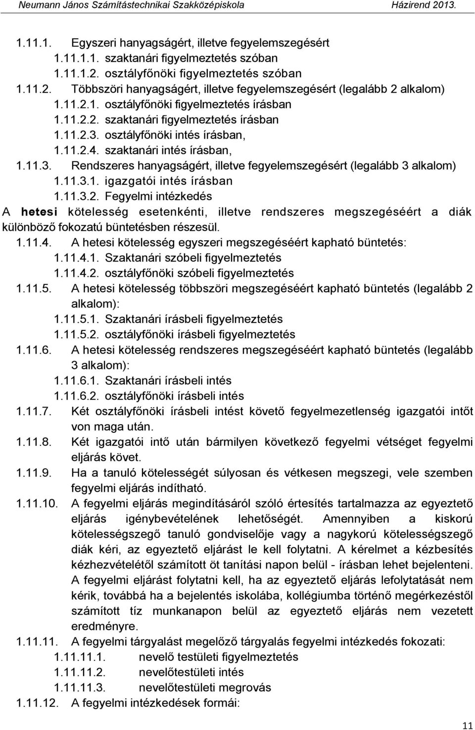 11.3.1. igazgatói intés írásban 1.11.3.2. Fegyelmi intézkedés A hetesi kötelesség esetenkénti, illetve rendszeres megszegéséért a diák különböző fokozatú büntetésben részesül. 1.11.4.