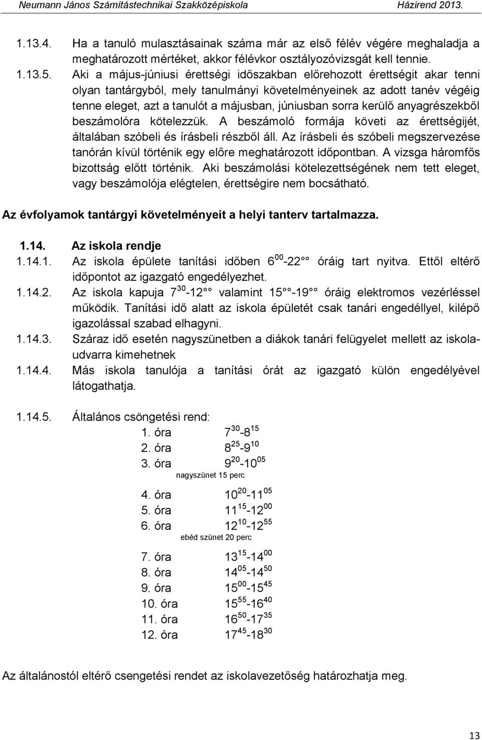sorra kerülő anyagrészekből beszámolóra kötelezzük. A beszámoló formája követi az érettségijét, általában szóbeli és írásbeli részből áll.