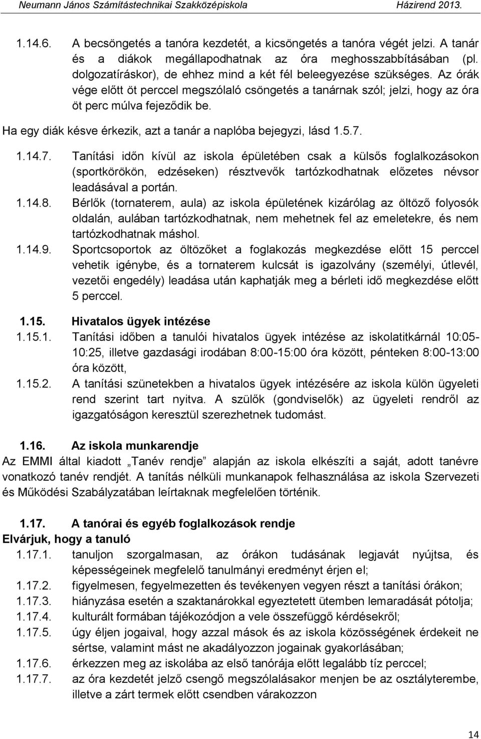 Ha egy diák késve érkezik, azt a tanár a naplóba bejegyzi, lásd 1.5.7.