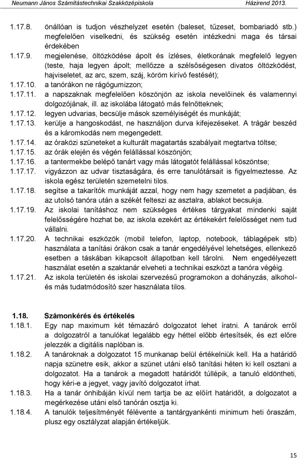 festését); 1.17.10. a tanórákon ne rágógumizzon; 1.17.11. a napszaknak megfelelően köszönjön az iskola nevelőinek és valamennyi dolgozójának, ill. az iskolába látogató más felnőtteknek; 1.17.12.