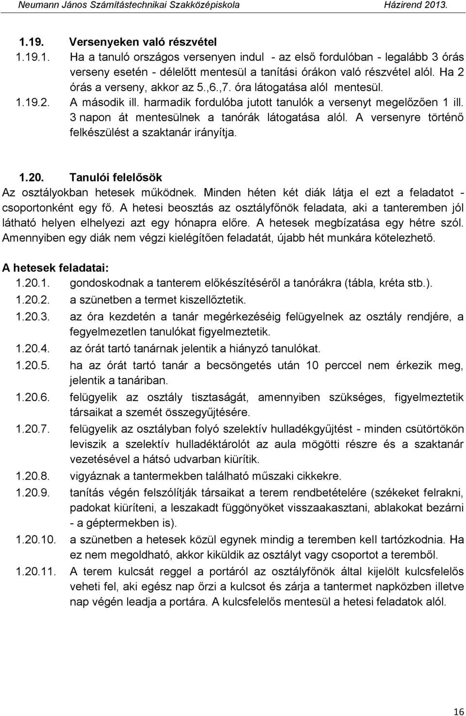 3 napon át mentesülnek a tanórák látogatása alól. A versenyre történő felkészülést a szaktanár irányítja. 1.20. Tanulói felelősök Az osztályokban hetesek működnek.