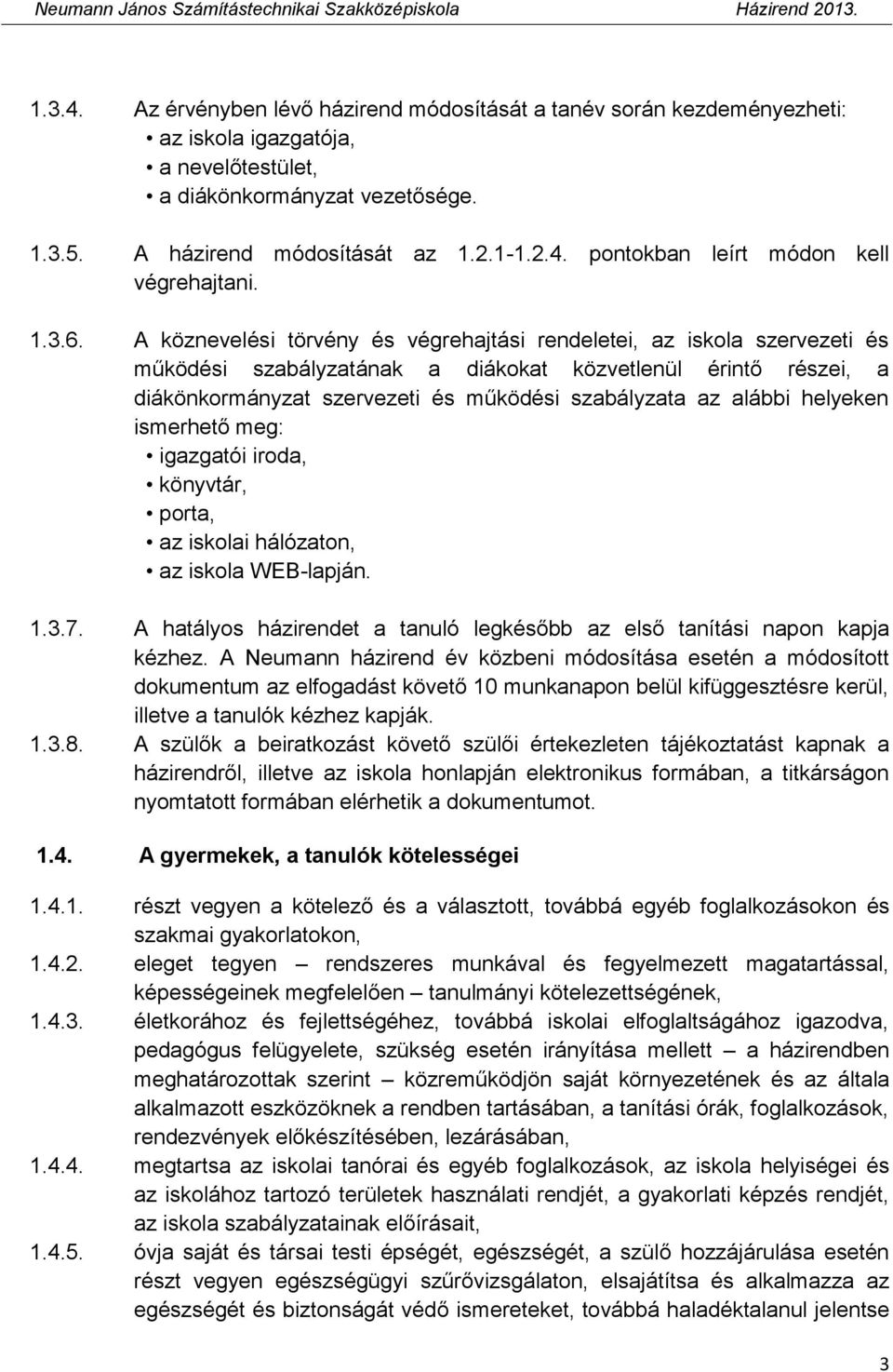 A köznevelési törvény és végrehajtási rendeletei, az iskola szervezeti és működési szabályzatának a diákokat közvetlenül érintő részei, a diákönkormányzat szervezeti és működési szabályzata az alábbi