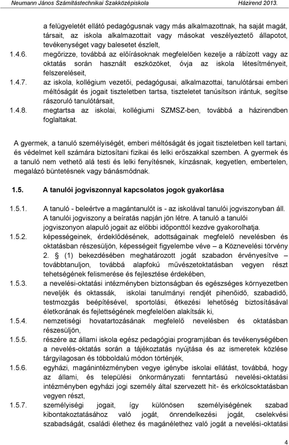 az iskola, kollégium vezetői, pedagógusai, alkalmazottai, tanulótársai emberi méltóságát és jogait tiszteletben tartsa, tiszteletet tanúsítson irántuk, segítse rászoruló tanulótársait, 1.4.8.