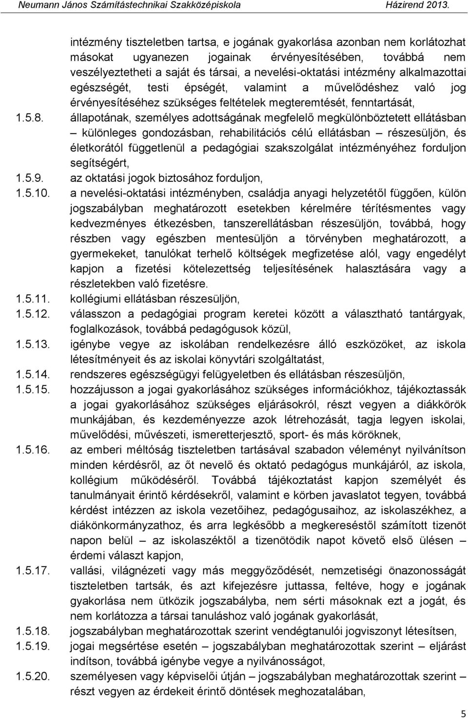 állapotának, személyes adottságának megfelelő megkülönböztetett ellátásban különleges gondozásban, rehabilitációs célú ellátásban részesüljön, és életkorától függetlenül a pedagógiai szakszolgálat