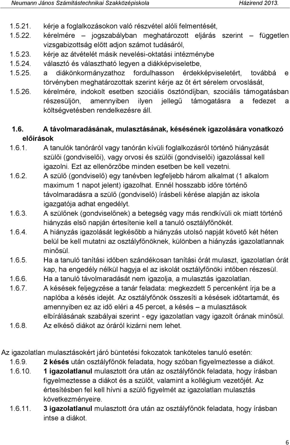 a diákönkormányzathoz fordulhasson érdekképviseletért, továbbá e törvényben meghatározottak szerint kérje az őt ért sérelem orvoslását, 1.5.26.