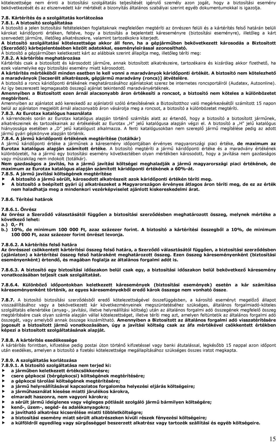 A biztosító szolgáltatása A biztosító a jelen biztosítási feltételekben foglaltaknak megfelelően megtéríti az önrészen felüli és a kártérítés felső határán belüli károkat káridőponti értéken,