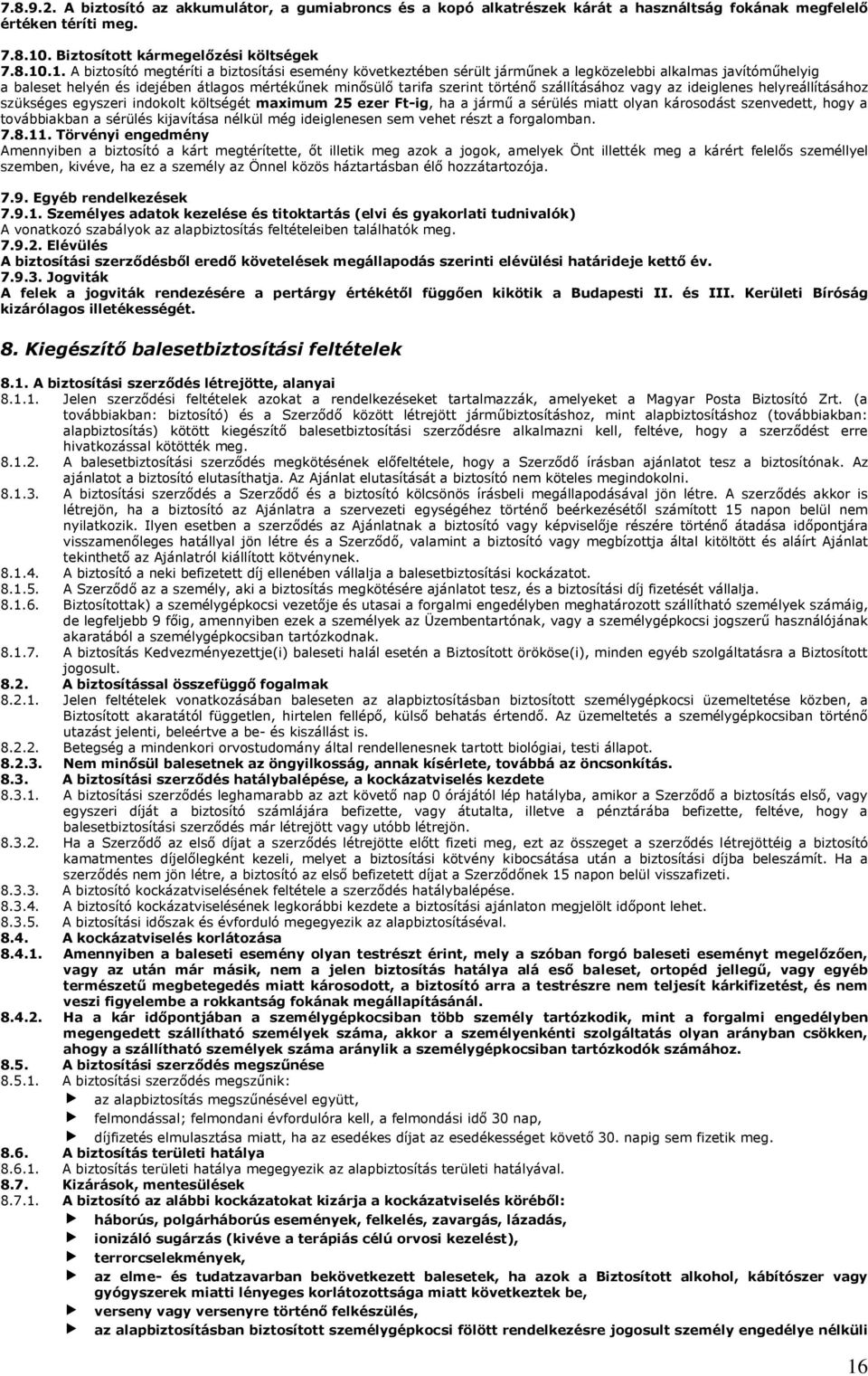 .1. A biztosító megtéríti a biztosítási esemény következtében sérült járműnek a legközelebbi alkalmas javítóműhelyig a baleset helyén és idejében átlagos mértékűnek minősülő tarifa szerint történő