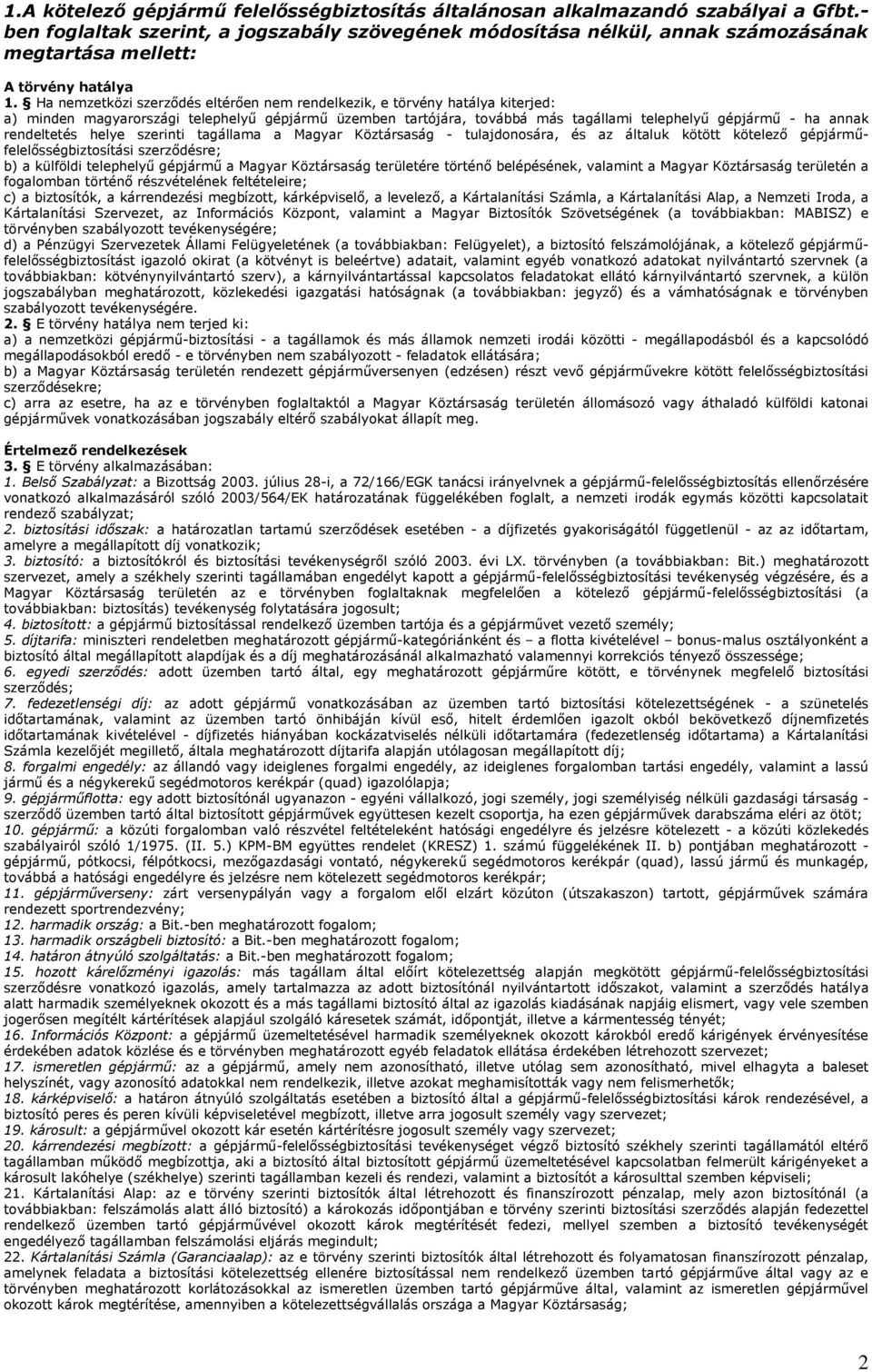 Ha nemzetközi szerződés eltérően nem rendelkezik, e törvény hatálya kiterjed: a) minden magyarországi telephelyű gépjármű üzemben tartójára, továbbá más tagállami telephelyű gépjármű - ha annak