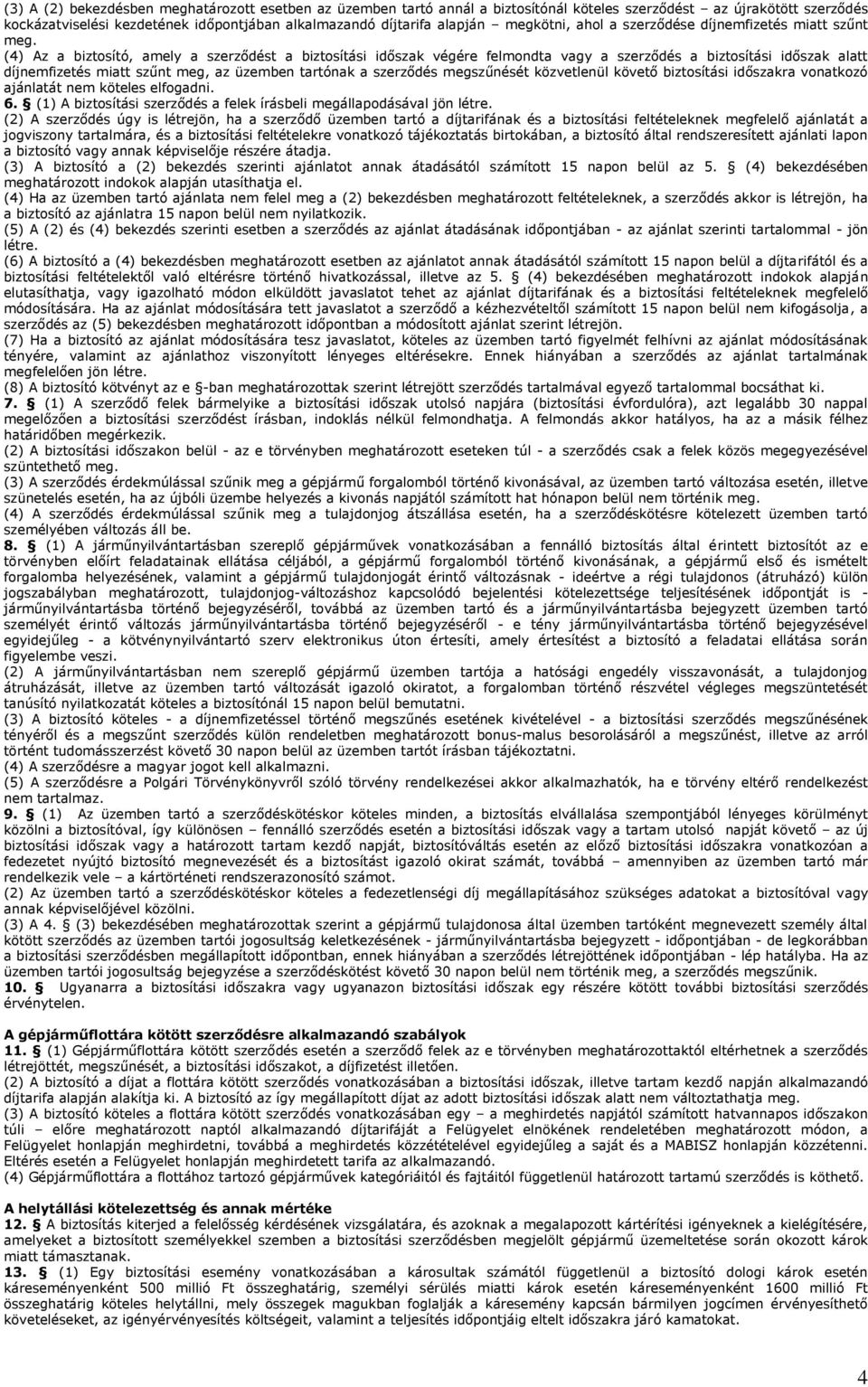 (4) Az a biztosító, amely a szerződést a biztosítási időszak végére felmondta vagy a szerződés a biztosítási időszak alatt díjnemfizetés miatt szűnt meg, az üzemben tartónak a szerződés megszűnését