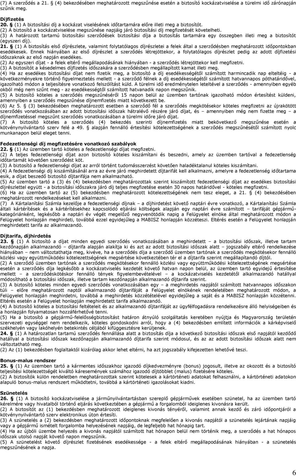 (3) A határozott tartamú biztosítási szerződések biztosítási díja a biztosítás tartamára egy összegben illeti meg a biztosítót (egyszeri díj). 21.