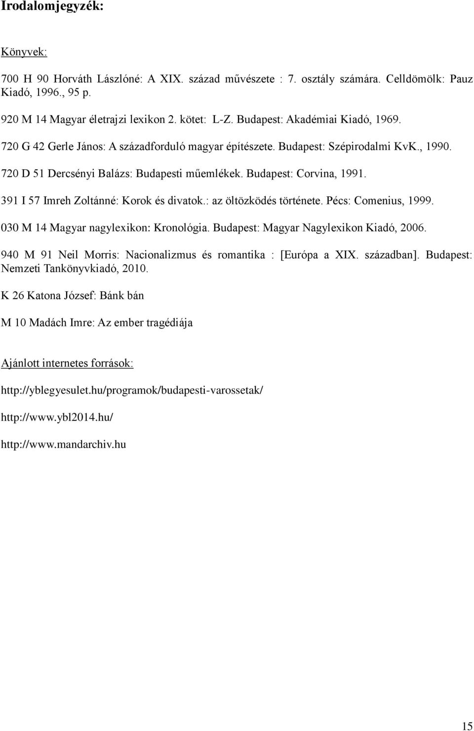 391 I 57 Imreh Zoltánné: Korok és divatok.: az öltözködés története. Pécs: Comenius, 1999. 030 M 14 Magyar nagylexikon: Kronológia. Budapest: Magyar Nagylexikon Kiadó, 2006.