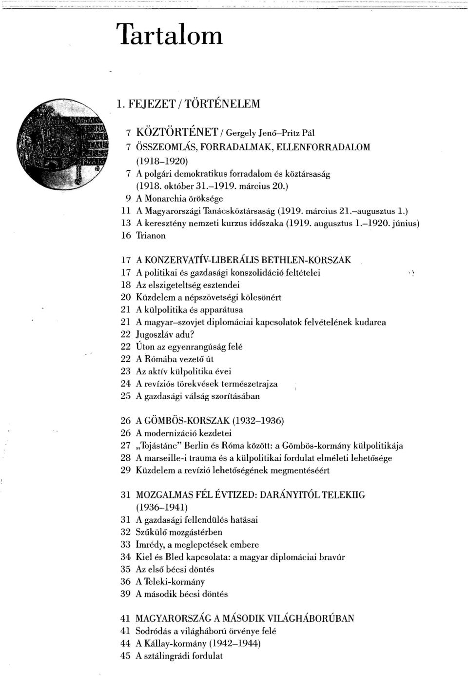 június) 16 Trianon 17 A KONZERVATÍV-LIBERÁLIS BETHLEN-KORSZAK 17 A politikai és gazdasági konszolidáció feltételei >; 18 Az elszigeteltség esztendei 20 Küzdelem a népszövetségi kölcsönért 21 A