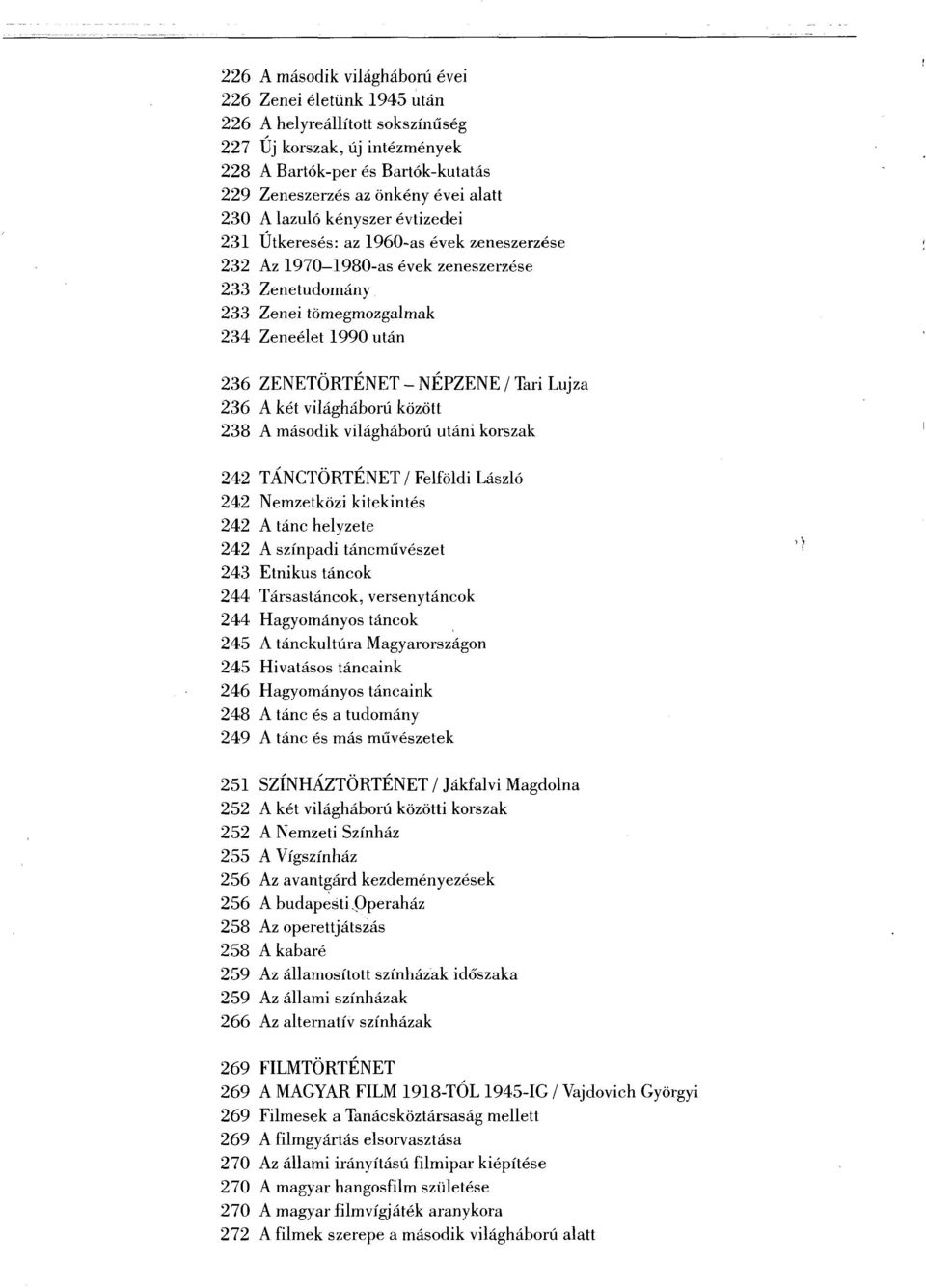 NÉPZENE / Tari Lujza 236 A két világháború között 238 A második világháború utáni korszak 242 TÁNCTÖRTÉNET/Felföldi László 242 Nemzetközi kitekintés 242 A tánc helyzete 242 A színpadi táncművészet