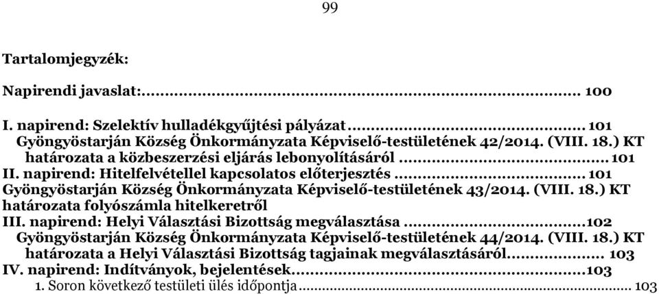 .. 101 Gyöngyöstarján Község Önkormányzata Képviselő-testületének 43/2014. (VIII. 18.) KT határozata folyószámla hitelkeretről III. napirend: Helyi Választási Bizottság megválasztása.