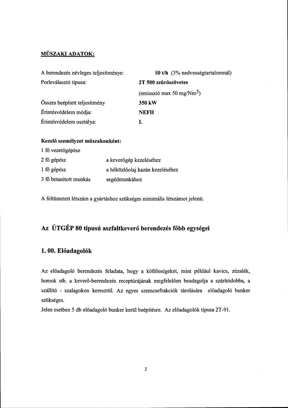 Kezeő szeméyzet műszakonként: fő vezetőgépész 2 fő gépész a keverőgép kezeéséhez fő gépész a hőközőoaj kazán kezeéséhez 3 fő betanított munkás segédmunkához A fetüntetett étszám a gyártáshoz