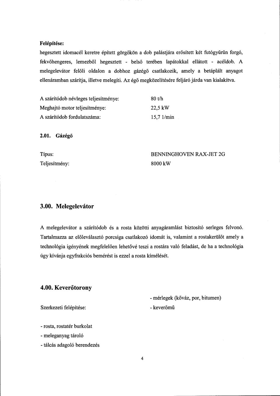 A szárítódob néveges tejesítménye: Meghajtó motor tejesítménye: A szárítódob forduatszáma: 80 t/h 22,5 kw 15,7 imin 2.01. Gázégő Típus: Tejesítmény: BENNINGHOVEN RAX-JET 2G 8000