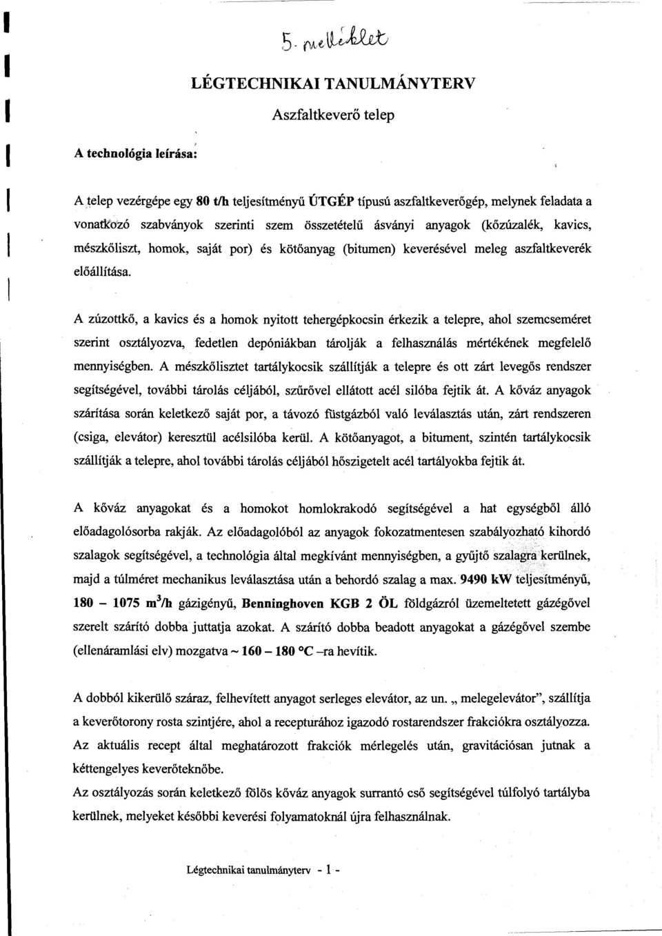 A zúzottkő, a kavics és a homok nyitott tehergépkocsin érkezik a teepre, aho szemcseméret szerint osztáyozva, fedeten depóniákban tároják a fehasznáás mértékének megfeeő mennyiségben.