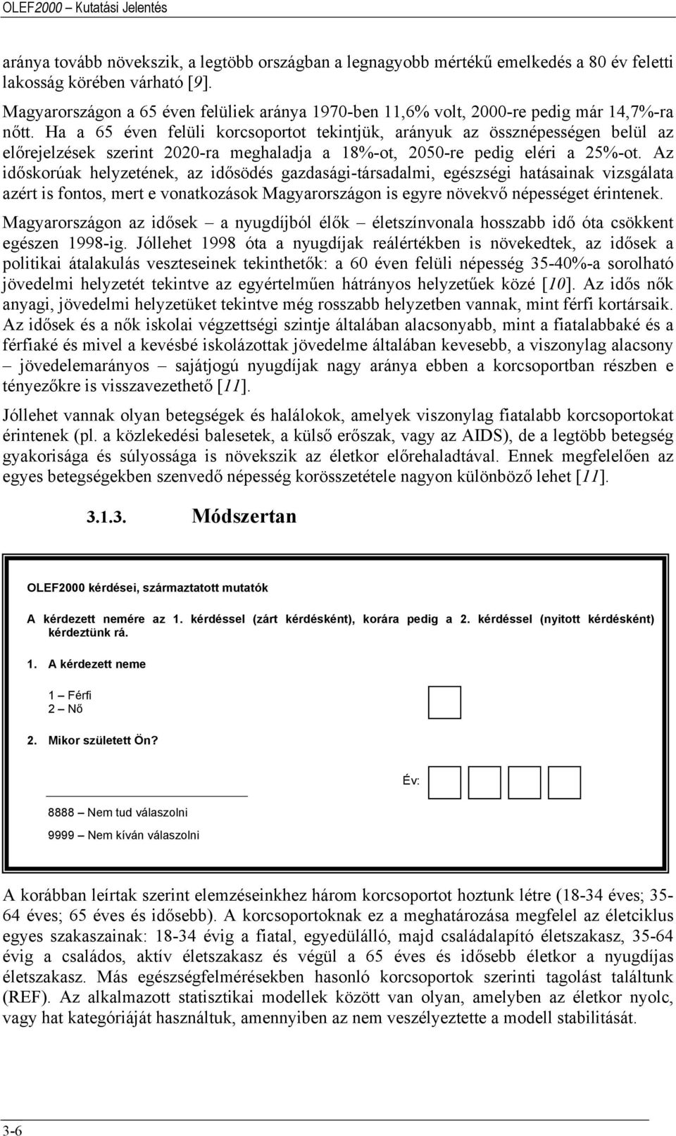 Ha a 65 éven felüli korcsoportot tekintjük, arányuk az össznépességen belül az előrejelzések szerint 2020-ra meghaladja a 18%-ot, 2050-re pedig eléri a 25%-ot.