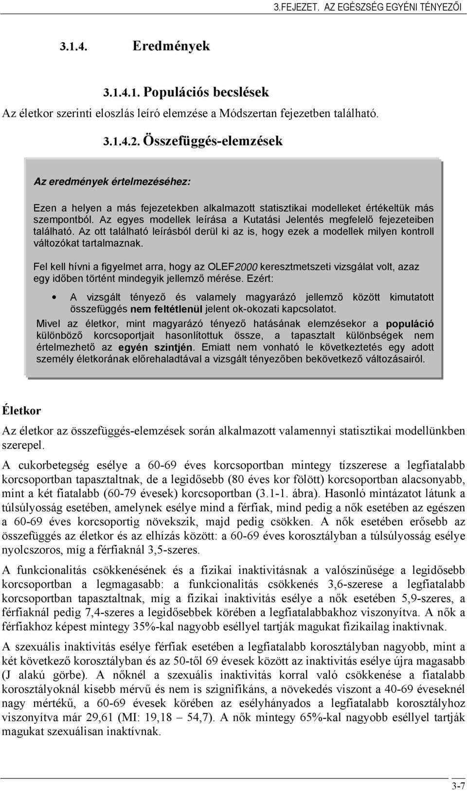 Az egyes modellek leírása a Kutatási Jelentés megfelelő fejezeteiben található. Az ott található leírásból derül ki az is, hogy ezek a modellek milyen kontroll változókat tartalmaznak.