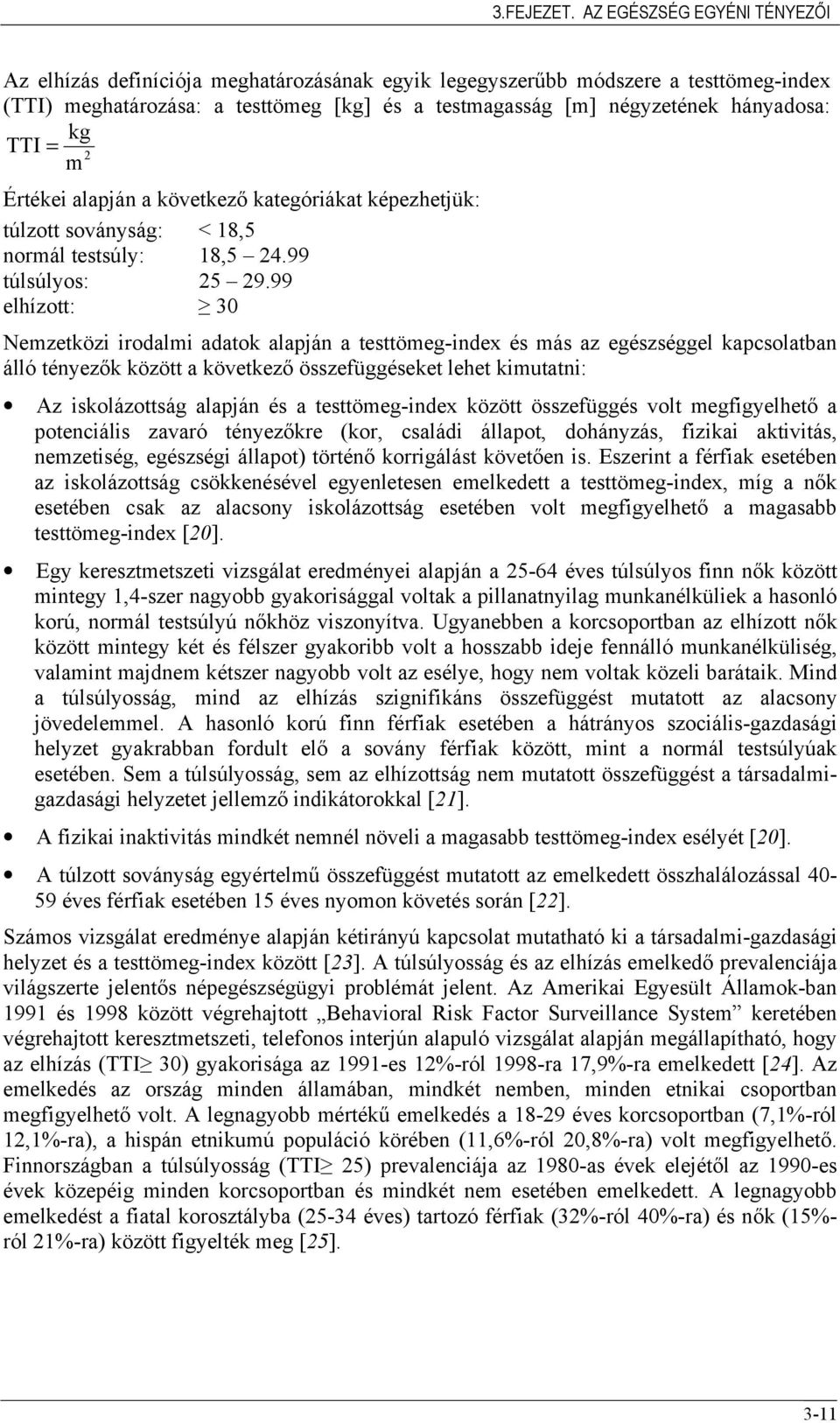 kg TTI = 2 m Értékei alapján a következő kategóriákat képezhetjük: túlzott soványság: < 18,5 normál testsúly: 18,5 24.99 túlsúlyos: 25 29.