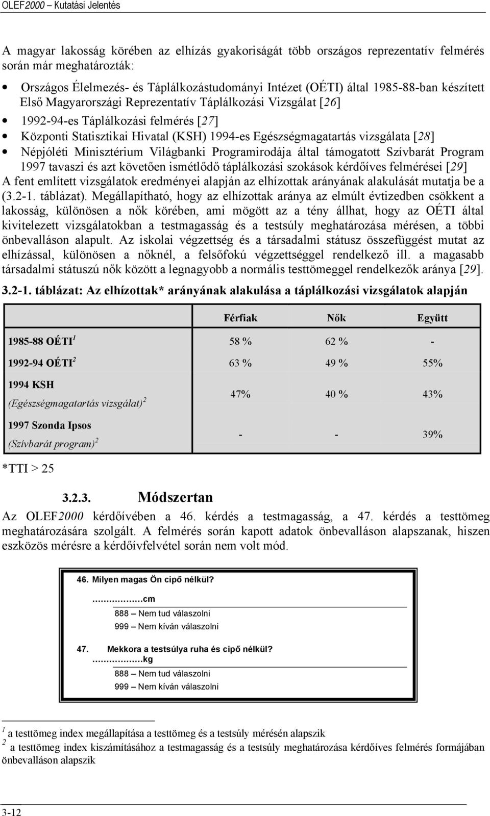 vizsgálata [28] Népjóléti Minisztérium Világbanki Programirodája által támogatott Szívbarát Program 1997 tavaszi és azt követően ismétlődő táplálkozási szokások kérdőíves felmérései [29] A fent