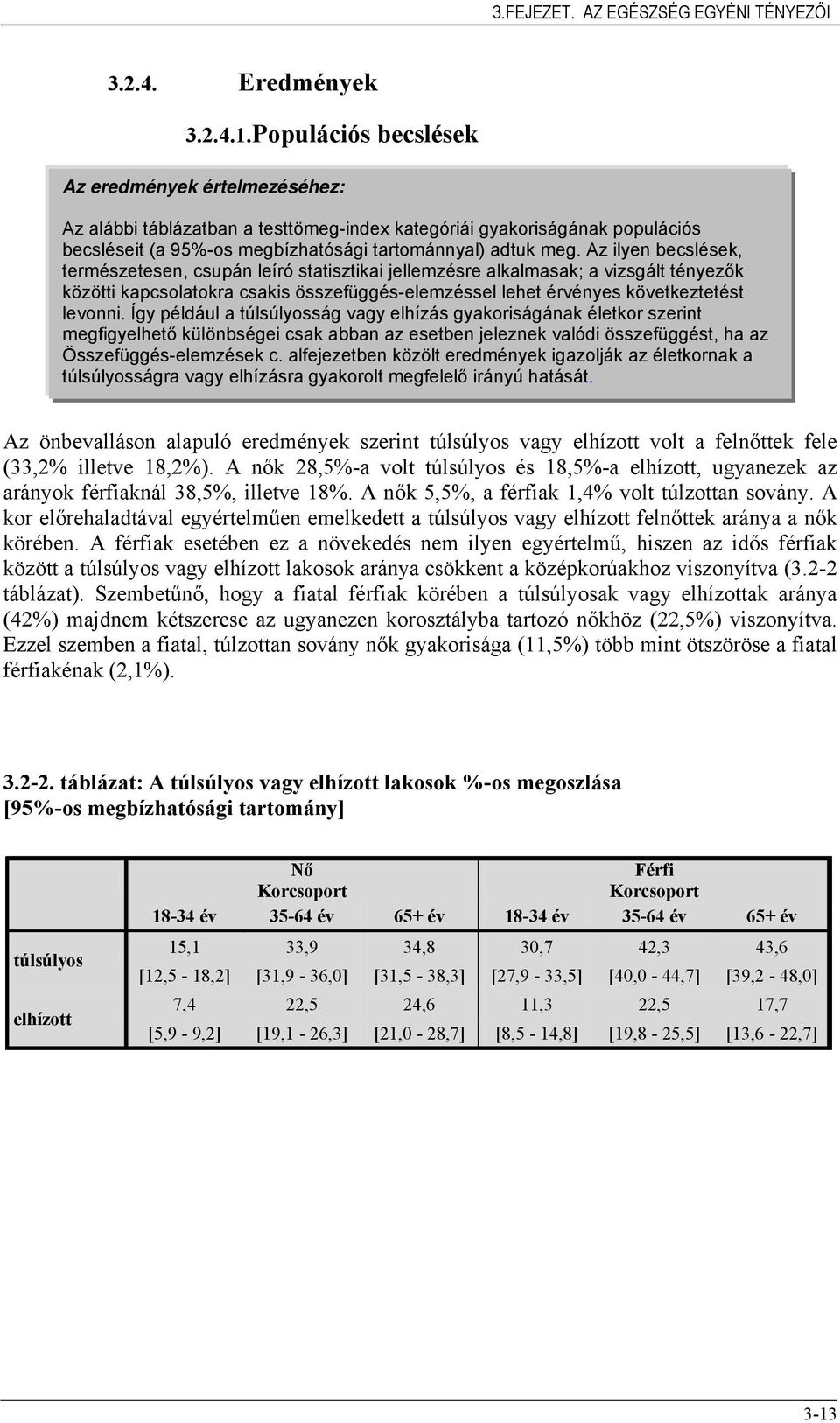 Az ilyen becslések, természetesen, csupán leíró statisztikai jellemzésre alkalmasak; a vizsgált tényezők közötti kapcsolatokra csakis összefüggés-elemzéssel lehet érvényes következtetést levonni.