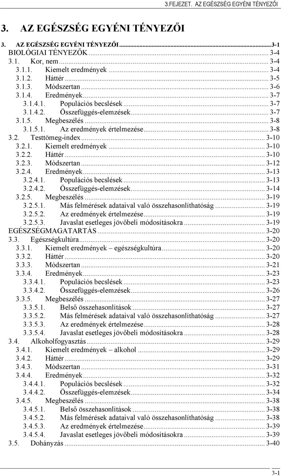 .. 3-8 3.2. Testtömeg-index... 3-10 3.2.1. Kiemelt eredmények... 3-10 3.2.2. Háttér... 3-10 3.2.3. Módszertan... 3-12 3.2.4. Eredmények... 3-13 3.2.4.1. Populációs becslések... 3-13 3.2.4.2. Összefüggés-elemzések.