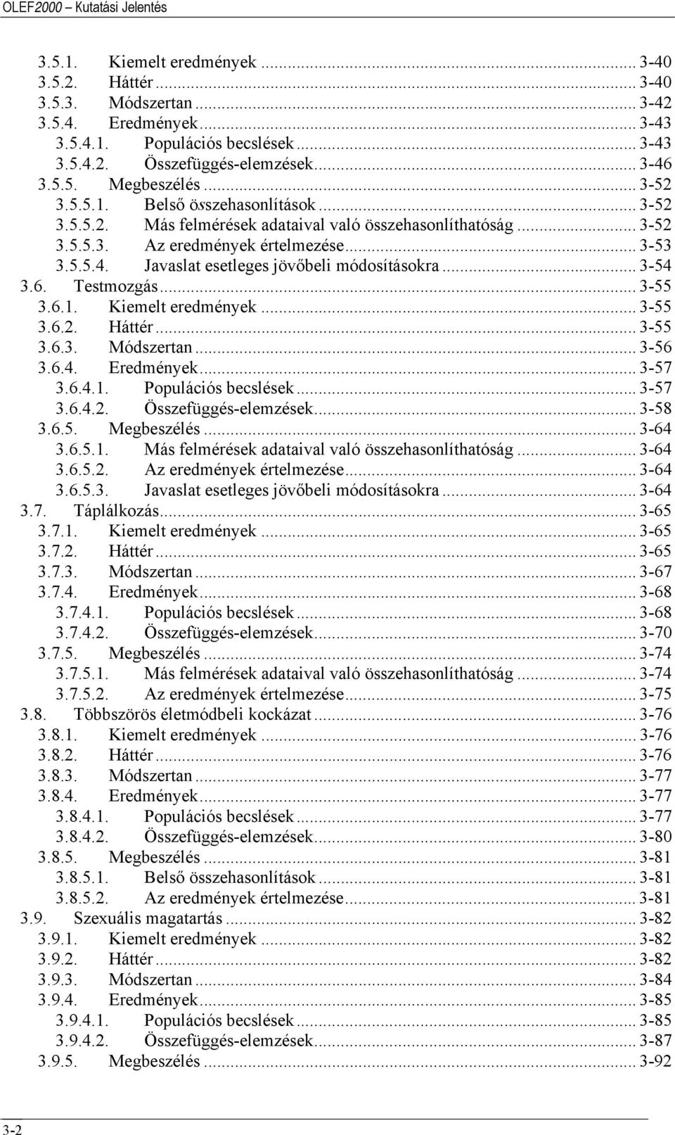 .. 3-54 3.6. Testmozgás... 3-55 3.6.1. Kiemelt eredmények... 3-55 3.6.2. Háttér... 3-55 3.6.3. Módszertan... 3-56 3.6.4. Eredmények... 3-57 3.6.4.1. Populációs becslések... 3-57 3.6.4.2. Összefüggés-elemzések.