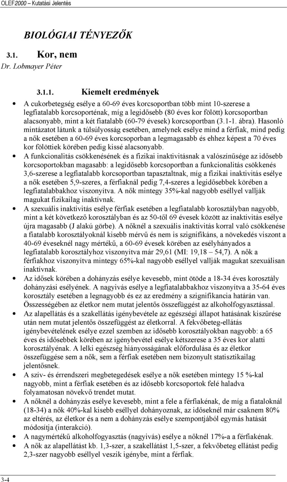 1. Kiemelt eredmények A cukorbetegség esélye a 60-69 éves korcsoportban több mint 10-szerese a legfiatalabb korcsoporténak, míg a legidősebb (80 éves kor fölött) korcsoportban alacsonyabb, mint a két