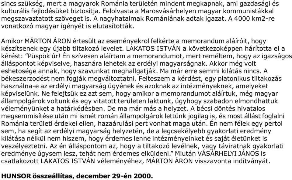 Amikor MÁRTON ÁRON értesült az eseményekrol felkérte a memorandum aláíróit, hogy készítsenek egy újabb tiltakozó levelet. LAKATOS ISTVÁN a következoképpen hárította el a kérést: Püspök úr!