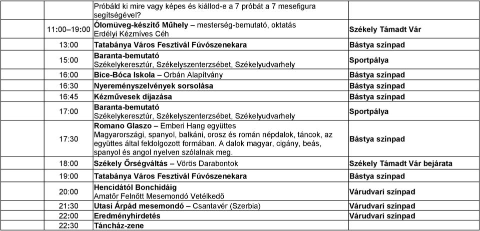 díjazása 17:00 Baranta-bemutató Székelykeresztúr, Székelyszenterzsébet, Székelyudvarhely 17:30 18:00 Székely Őrségváltás Vörös Darabontok bejárata 19:00 Tatabánya Város