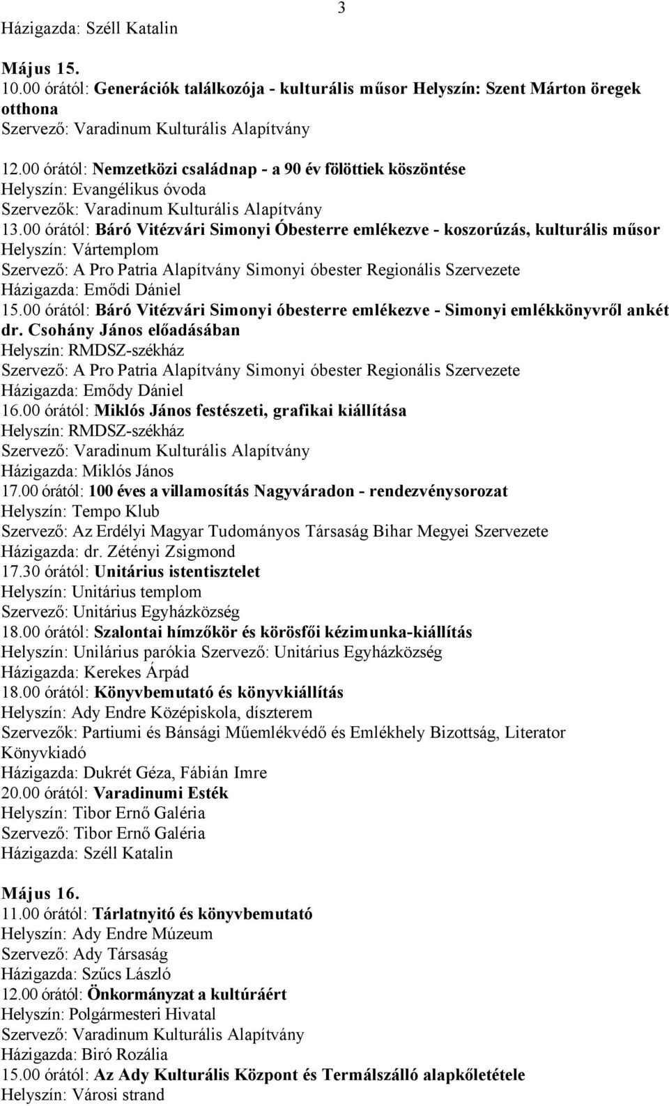 00 órától: Báró Vitézvári Simonyi Óbesterre emlékezve - koszorúzás, kulturális műsor Helyszín: Vártemplom Szervező: A Pro Patria Alapítvány Simonyi óbester Regionális Szervezete Házigazda: Emődi