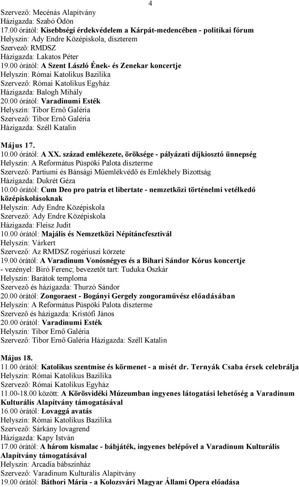 század emlékezete, öröksége - pályázati díjkiosztó ünnepség Helyszín: A Református Püspöki Palota díszterme Szervező: Partiumi és Bánsági Műemlékvédő és Emlékhely Bizottság Házigazda: Dukrét Géza 10.