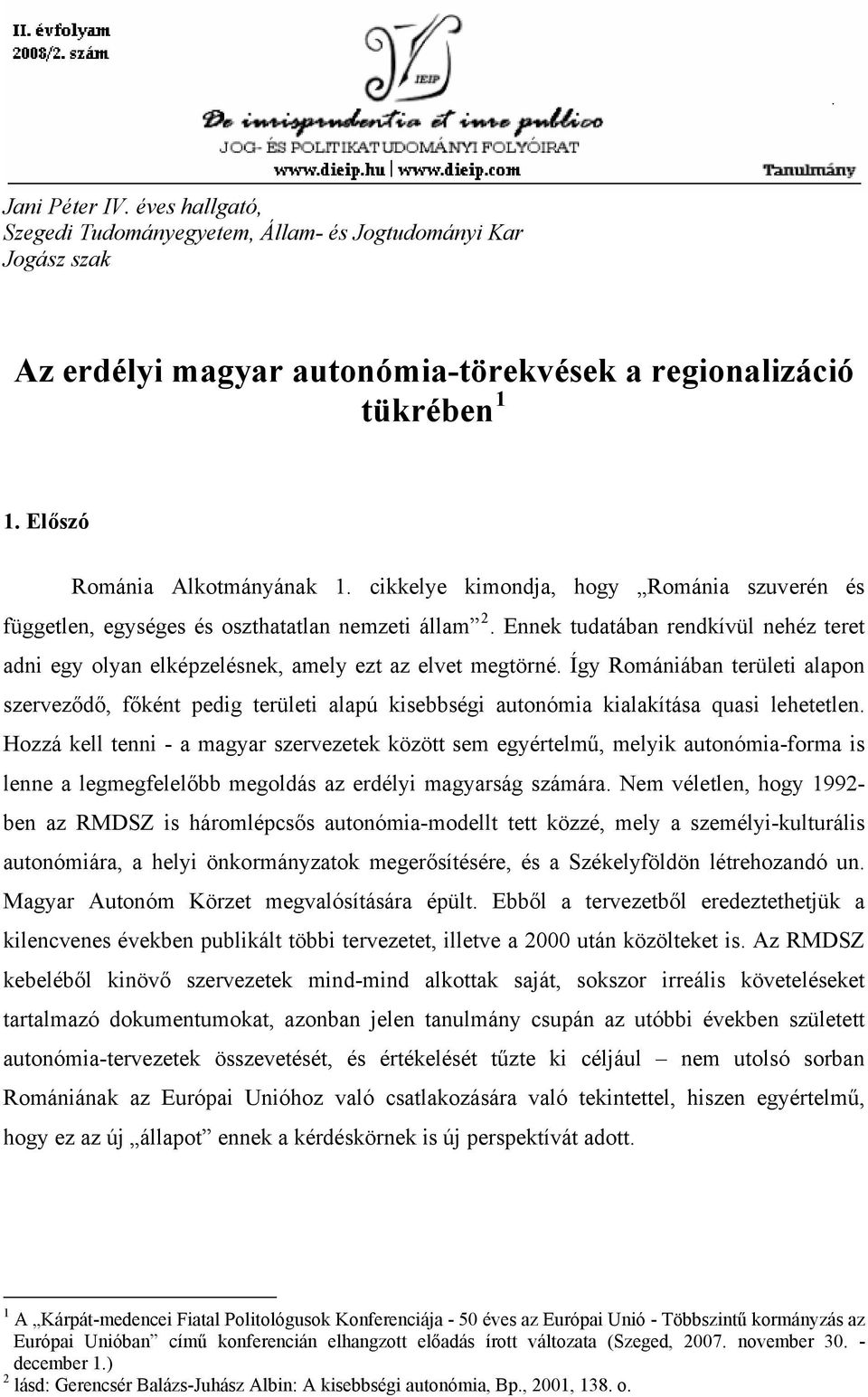 Így Romániában területi alapon szerveződő, főként pedig területi alapú kisebbségi autonómia kialakítása quasi lehetetlen.