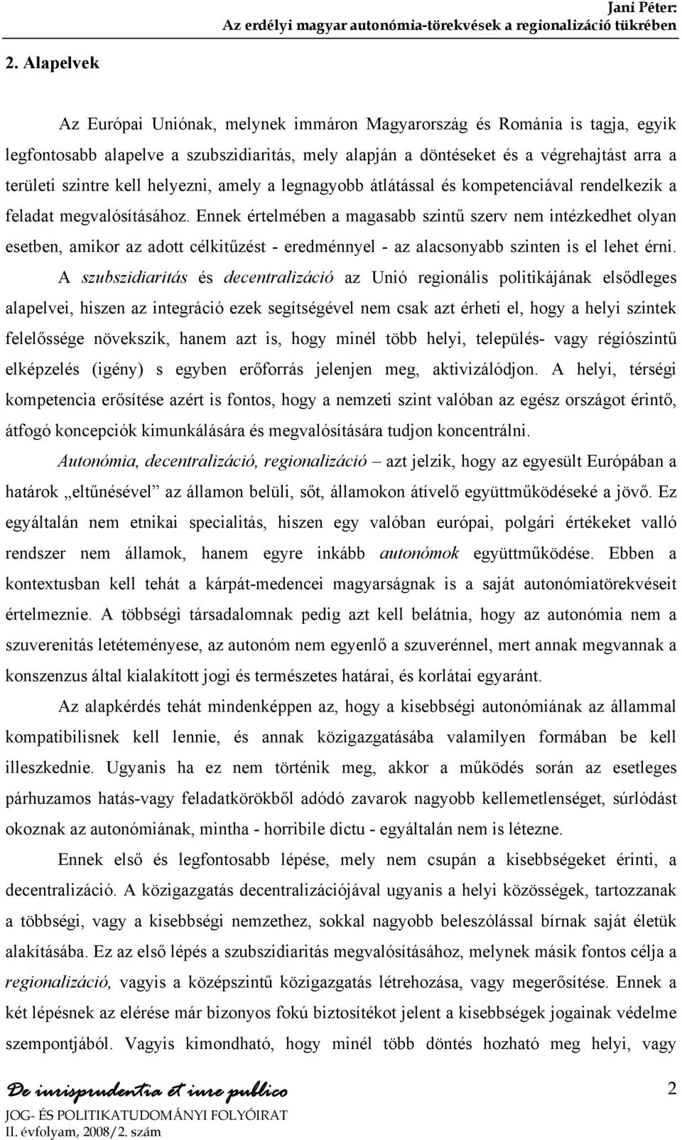 Ennek értelmében a magasabb szintű szerv nem intézkedhet olyan esetben, amikor az adott célkitűzést - eredménnyel - az alacsonyabb szinten is el lehet érni.