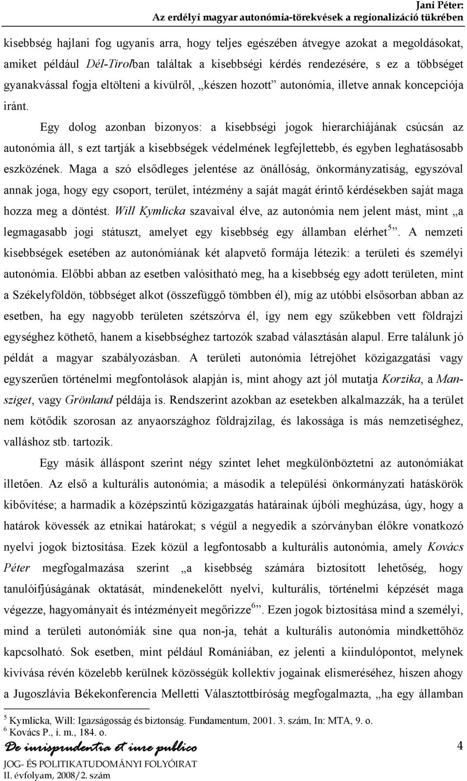 Egy dolog azonban bizonyos: a kisebbségi jogok hierarchiájának csúcsán az autonómia áll, s ezt tartják a kisebbségek védelmének legfejlettebb, és egyben leghatásosabb eszközének.